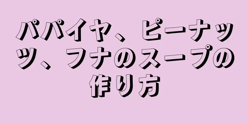 パパイヤ、ピーナッツ、フナのスープの作り方