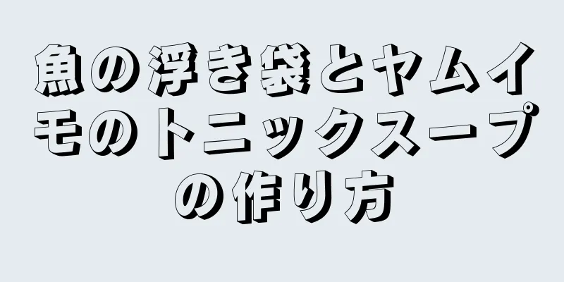 魚の浮き袋とヤムイモのトニックスープの作り方