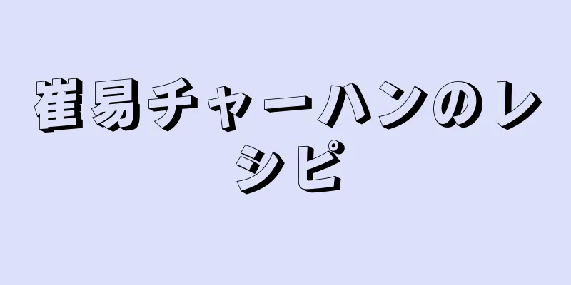 崔易チャーハンのレシピ