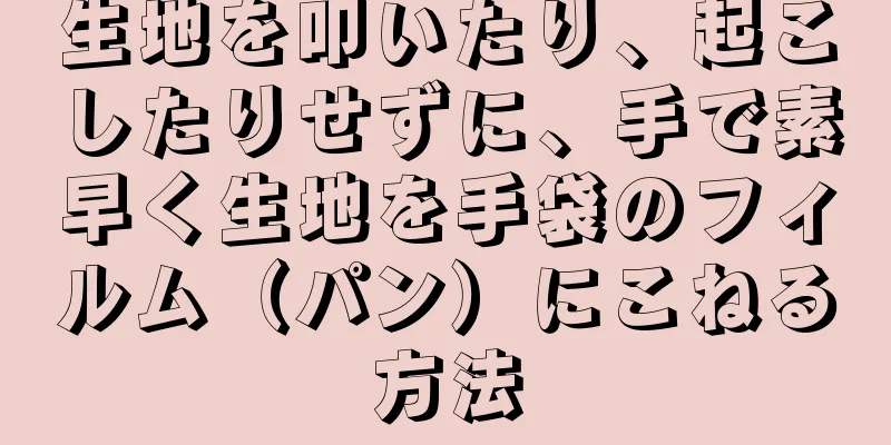 生地を叩いたり、起こしたりせずに、手で素早く生地を手袋のフィルム（パン）にこねる方法