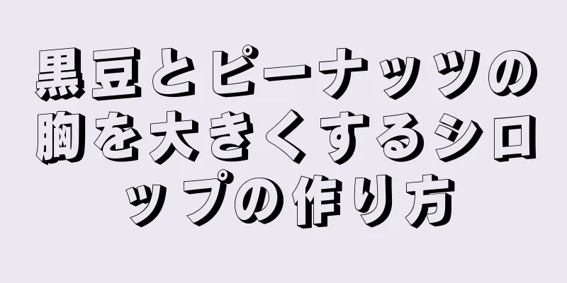 黒豆とピーナッツの胸を大きくするシロップの作り方