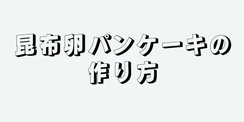 昆布卵パンケーキの作り方