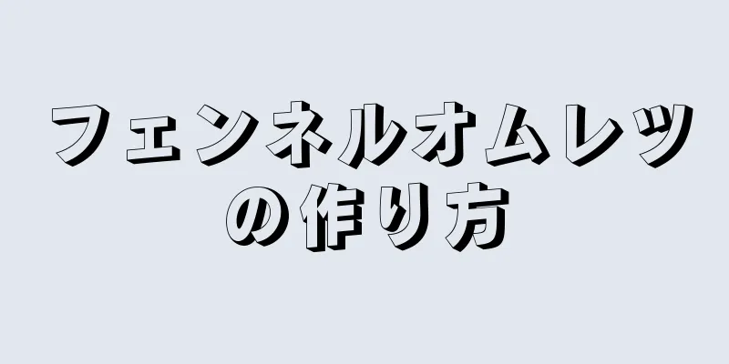 フェンネルオムレツの作り方