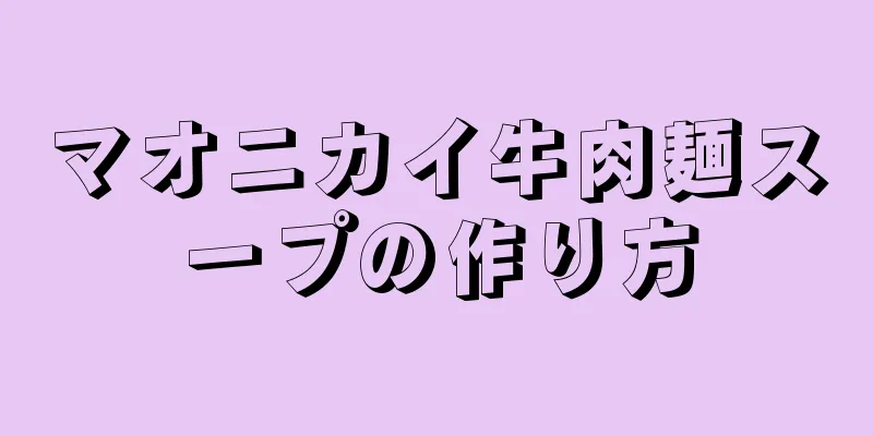 マオニカイ牛肉麺スープの作り方