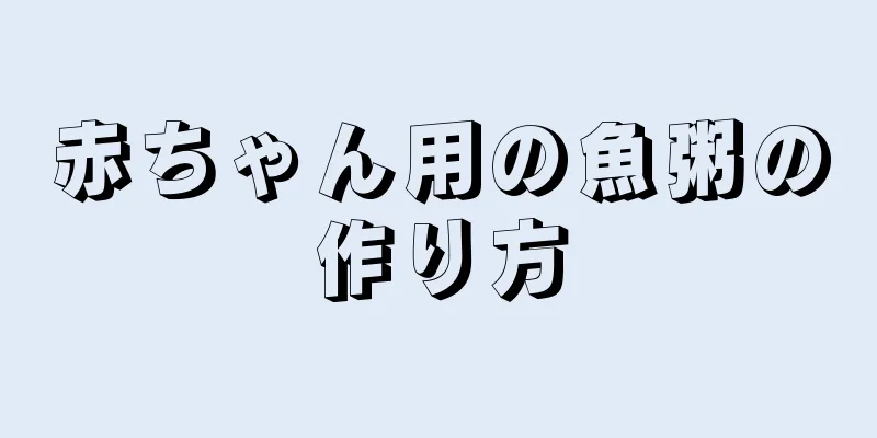 赤ちゃん用の魚粥の作り方
