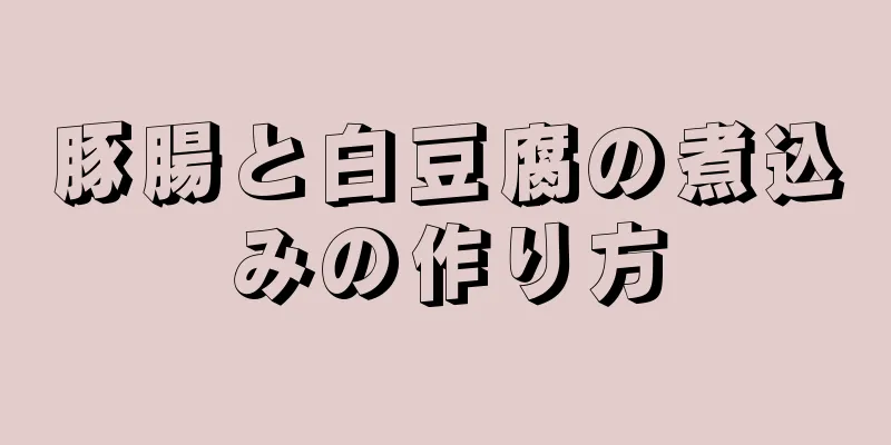 豚腸と白豆腐の煮込みの作り方