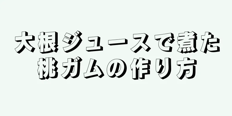大根ジュースで煮た桃ガムの作り方