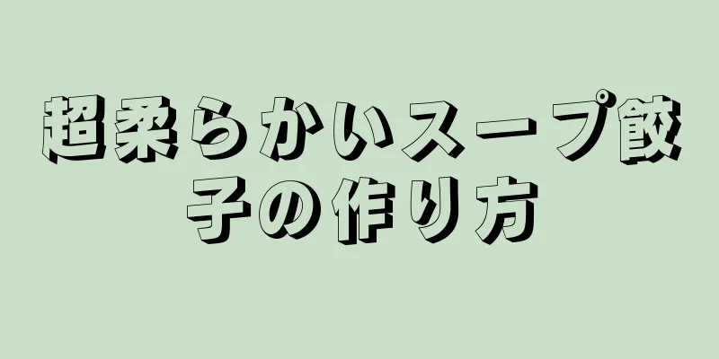 超柔らかいスープ餃子の作り方