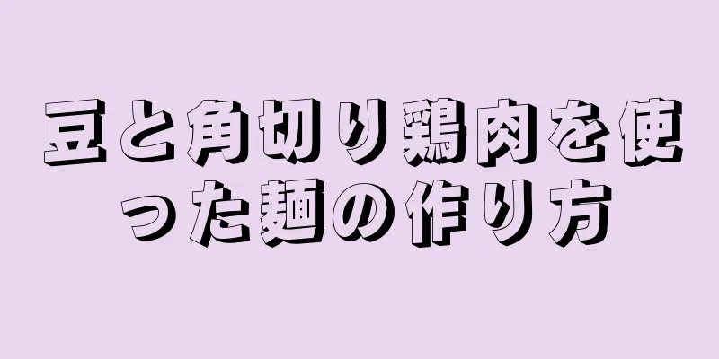 豆と角切り鶏肉を使った麺の作り方