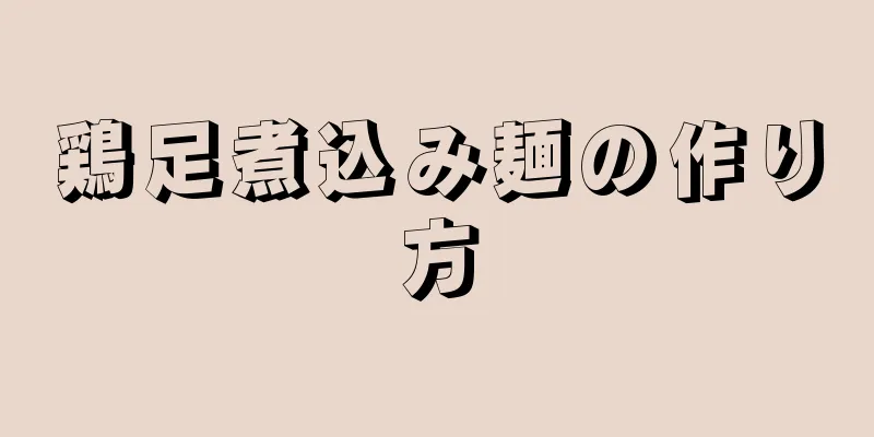 鶏足煮込み麺の作り方