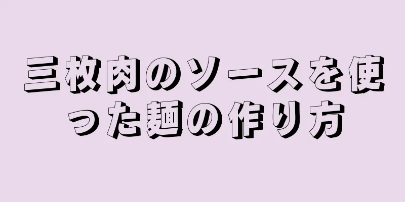 三枚肉のソースを使った麺の作り方