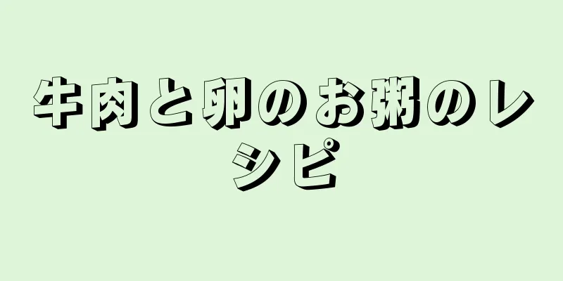 牛肉と卵のお粥のレシピ