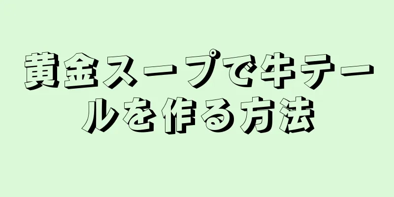 黄金スープで牛テールを作る方法