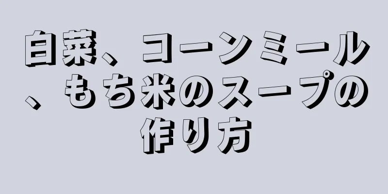 白菜、コーンミール、もち米のスープの作り方