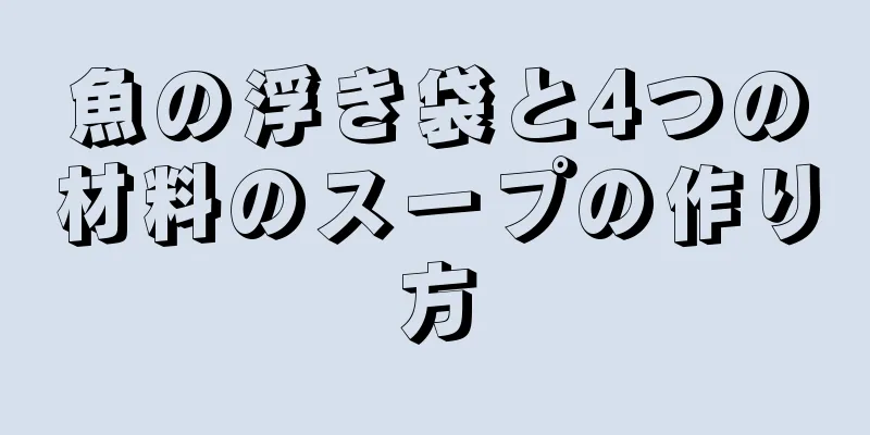 魚の浮き袋と4つの材料のスープの作り方