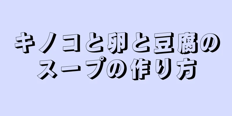 キノコと卵と豆腐のスープの作り方