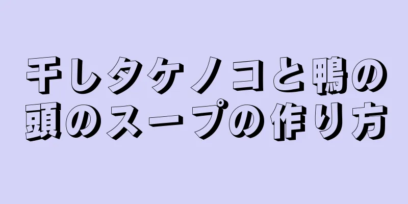 干しタケノコと鴨の頭のスープの作り方