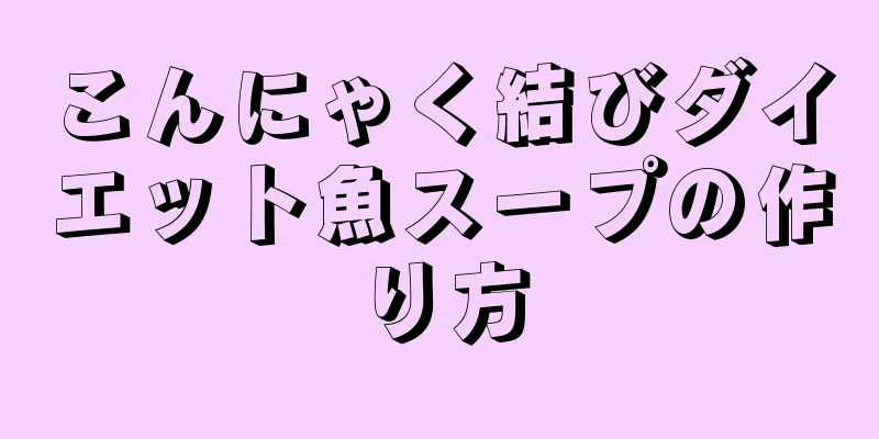 こんにゃく結びダイエット魚スープの作り方