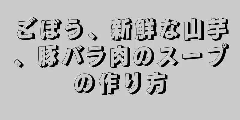 ごぼう、新鮮な山芋、豚バラ肉のスープの作り方