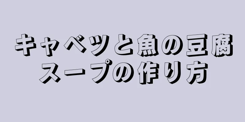 キャベツと魚の豆腐スープの作り方