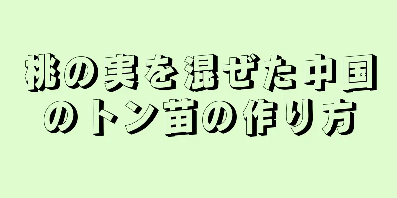 桃の実を混ぜた中国のトン苗の作り方