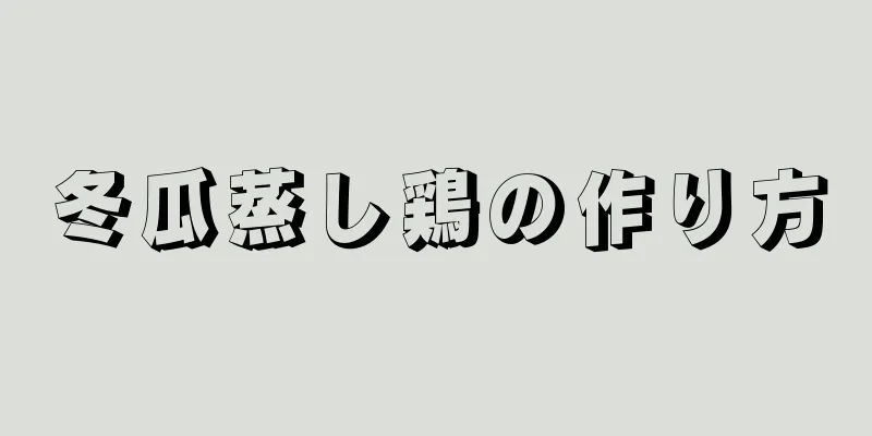 冬瓜蒸し鶏の作り方