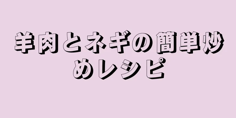 羊肉とネギの簡単炒めレシピ