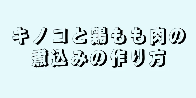 キノコと鶏もも肉の煮込みの作り方