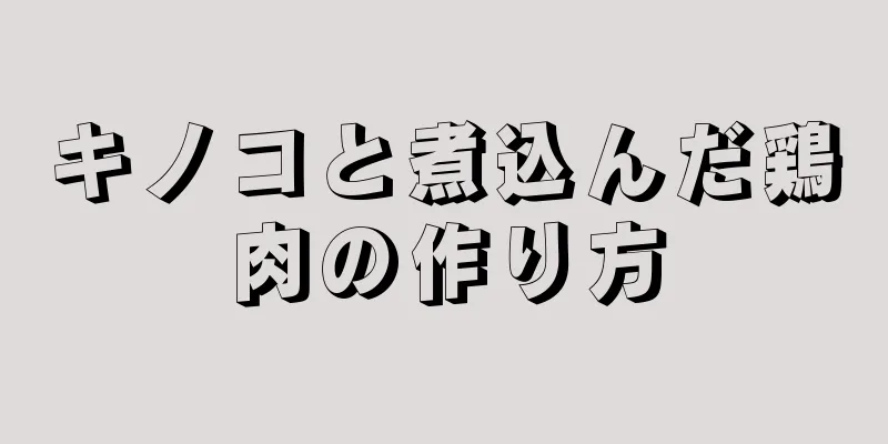 キノコと煮込んだ鶏肉の作り方