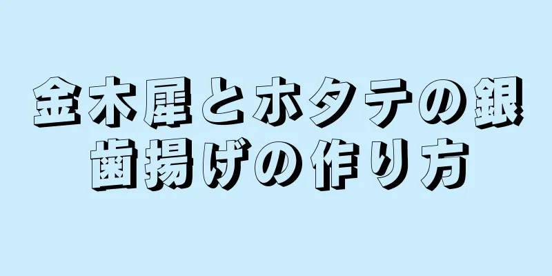 金木犀とホタテの銀歯揚げの作り方
