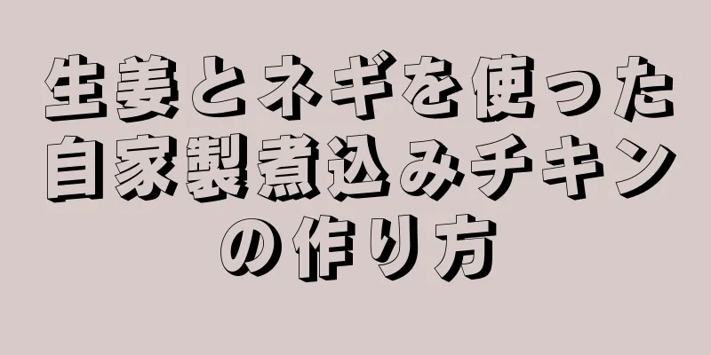 生姜とネギを使った自家製煮込みチキンの作り方