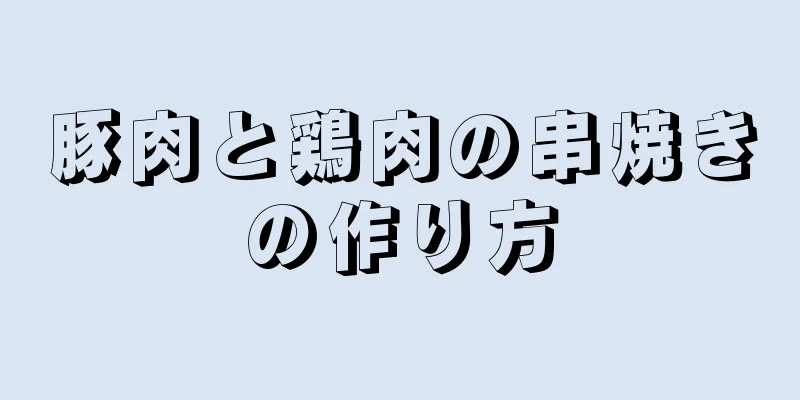 豚肉と鶏肉の串焼きの作り方