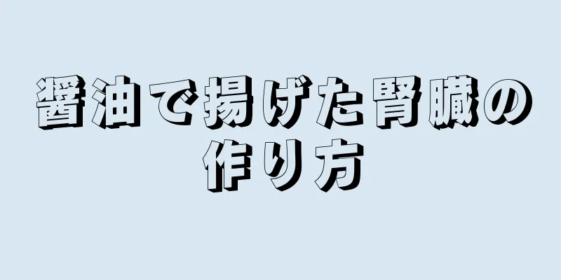 醤油で揚げた腎臓の作り方