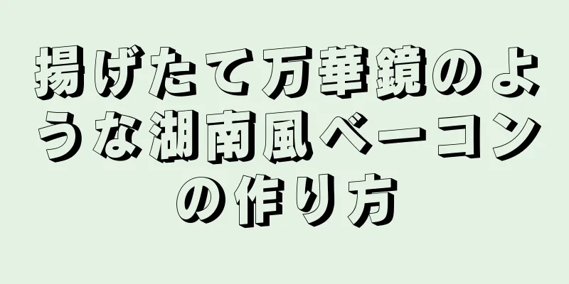 揚げたて万華鏡のような湖南風ベーコンの作り方