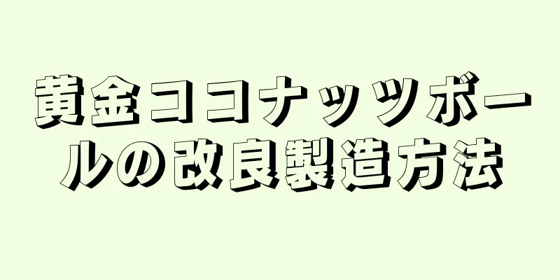 黄金ココナッツボールの改良製造方法