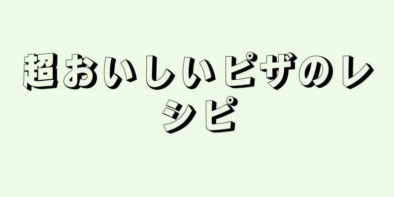 超おいしいピザのレシピ