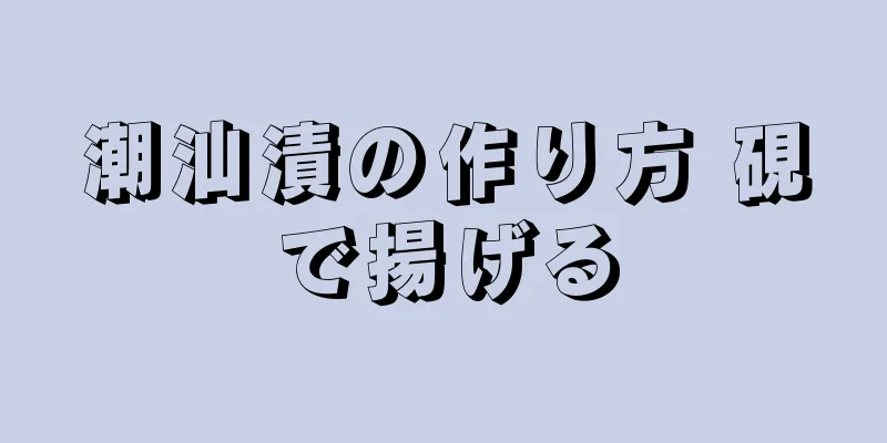 潮汕漬の作り方 硯で揚げる