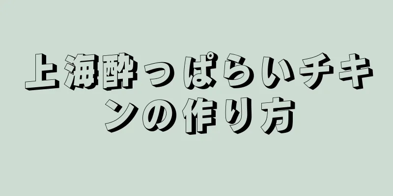 上海酔っぱらいチキンの作り方