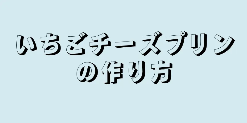 いちごチーズプリンの作り方