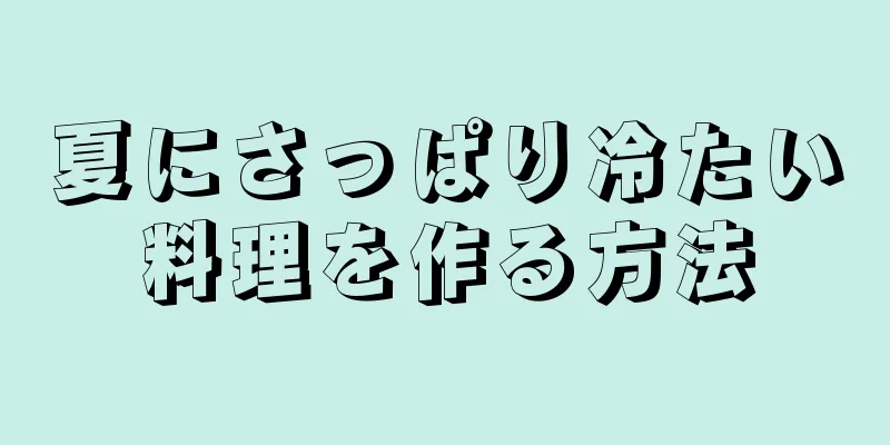 夏にさっぱり冷たい料理を作る方法