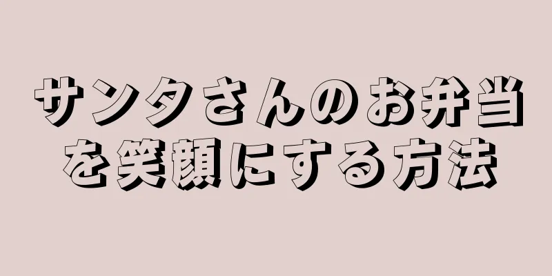サンタさんのお弁当を笑顔にする方法