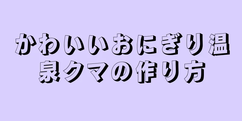 かわいいおにぎり温泉クマの作り方