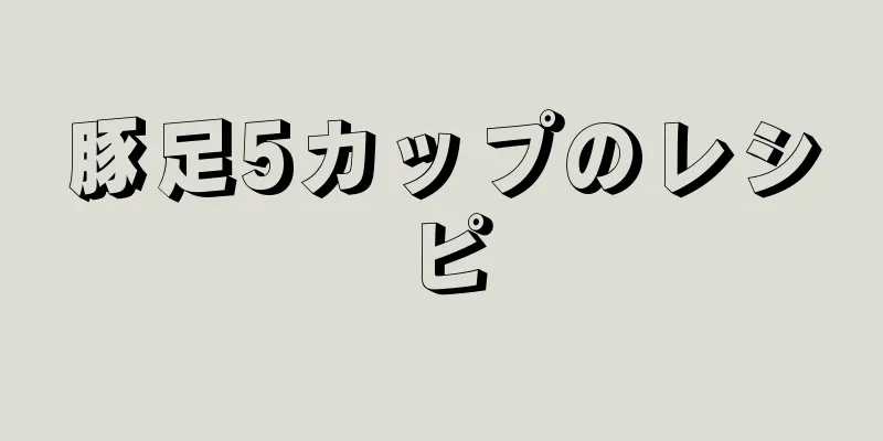 豚足5カップのレシピ