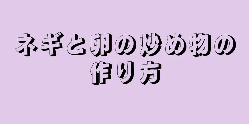 ネギと卵の炒め物の作り方