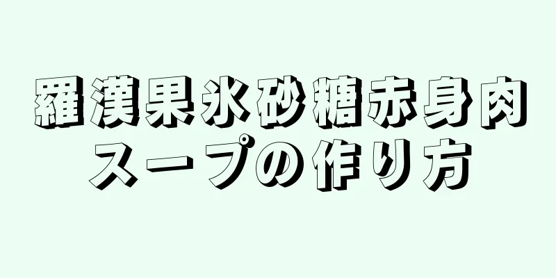 羅漢果氷砂糖赤身肉スープの作り方