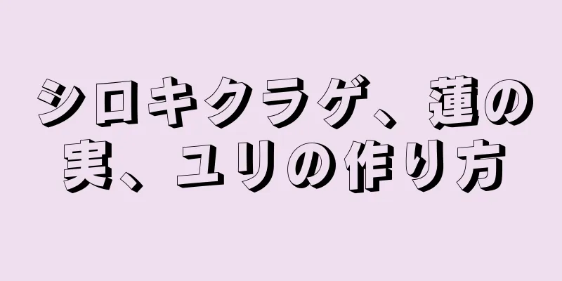 シロキクラゲ、蓮の実、ユリの作り方