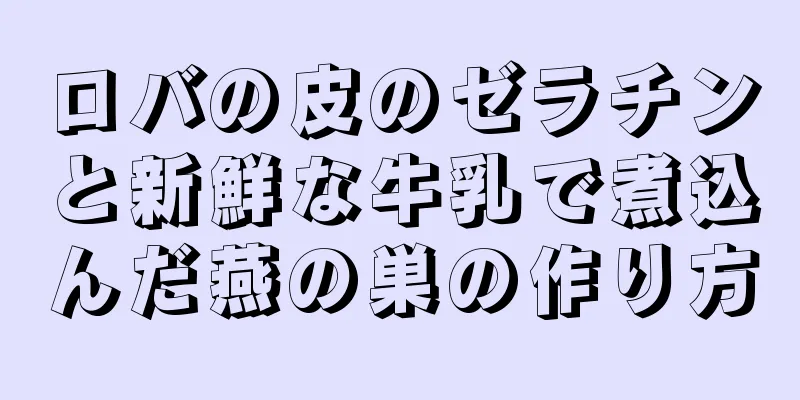 ロバの皮のゼラチンと新鮮な牛乳で煮込んだ燕の巣の作り方