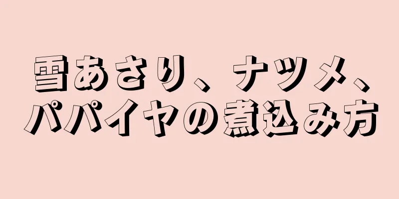 雪あさり、ナツメ、パパイヤの煮込み方