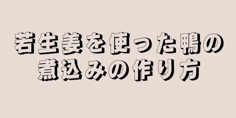 若生姜を使った鴨の煮込みの作り方