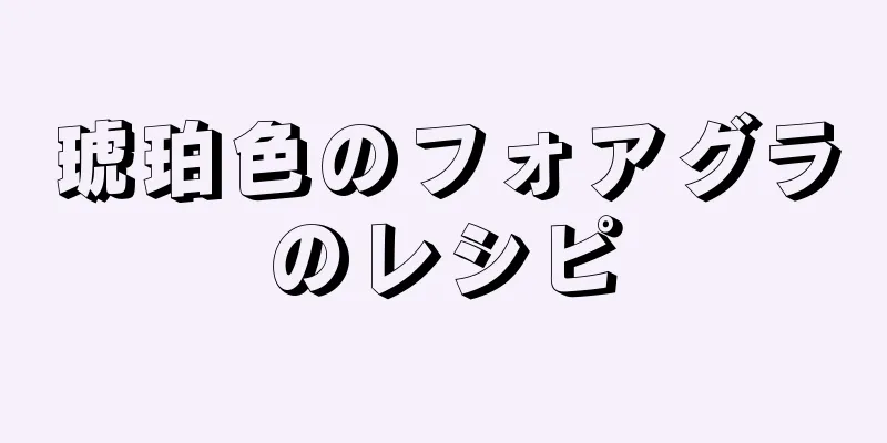 琥珀色のフォアグラのレシピ